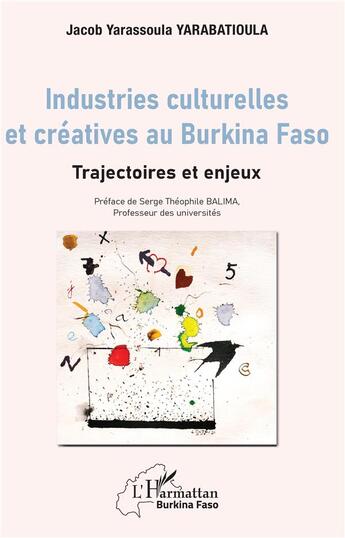 Couverture du livre « Industries culturelles et créatives au Burkina Faso ; trajectoires et enjeux » de Jacob Yarassoula Yarabatioula aux éditions L'harmattan