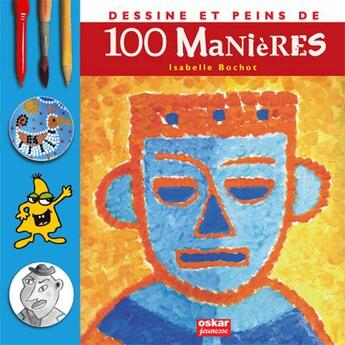 Couverture du livre « DESSINE ET PEINS ; de 100 manières » de Isabelle Bochot aux éditions Oskar