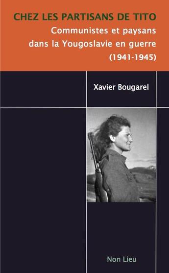 Couverture du livre « Chez les partisans de Tito : Communistes et paysans dans la Yougoslavie en guerre (1941-1945) » de Xavier Bougarel aux éditions Non Lieu