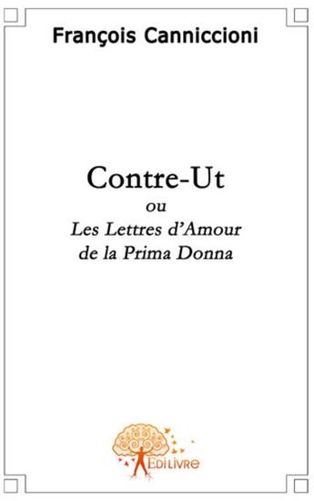 Couverture du livre « Contre-ut ; les lettres d'amour de la prima donna » de Francois Canniccioni aux éditions Edilivre