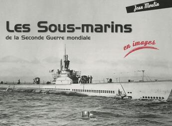 Couverture du livre « Les sous-marins de la seconde guerre mondiale en images » de Jean Moulin aux éditions Marines