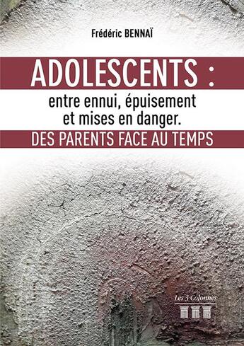 Couverture du livre « Adolescents: entre ennui, épuisement et mises en danger ; des parents face au temps » de Frederic Bennai aux éditions Les Trois Colonnes