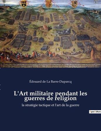 Couverture du livre « L'Art militaire pendant les guerres de religion : la stratÃ©gie tactique et l'art de la guerre » de Edouard De La Barre Duparcq aux éditions Culturea