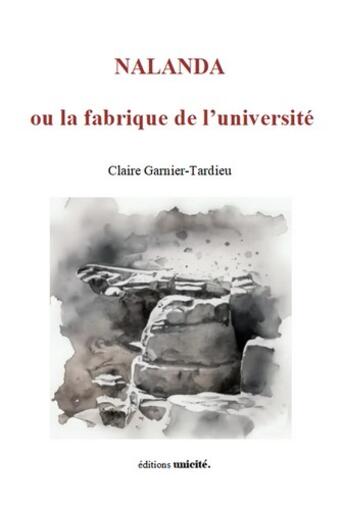 Couverture du livre « Nalanda ou la fabrique de l'université » de Claire Garnier-Tardieu aux éditions Unicite