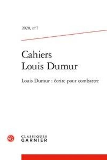 Couverture du livre « Cahiers louis dumur - 2020, n 7 - louis dumur : ecrire pour combattre » de Francois Jacob aux éditions Classiques Garnier