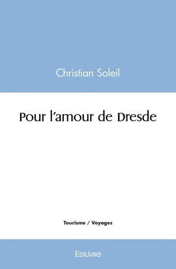 Couverture du livre « Pour l'amour de dresde » de Christian Soleil aux éditions Edilivre