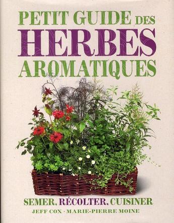 Couverture du livre « Petit guide des herbes aromatiques ; semer, récolter, cuisiner » de Marie-Pierre Moine et Jeff Cox aux éditions Courrier Du Livre