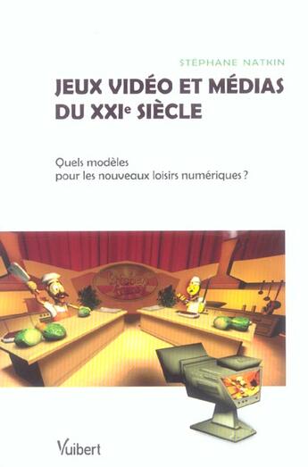 Couverture du livre « Jeux vidéo et médias du XXIe siècle : Quels modèles pour les nouveaux loisirs numériques ? » de Stephane Natkin aux éditions Vuibert