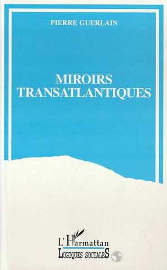 Couverture du livre « Miroirs transatlantiques - la france et les etats-unis entre passions et indifferences » de Pierre Guerlain aux éditions L'harmattan