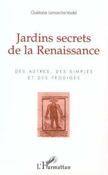 Couverture du livre « Jardins secrets de la renaissance ; des astres, des simples et des prodiges » de Gaetane Lamarche-Vadel aux éditions L'harmattan