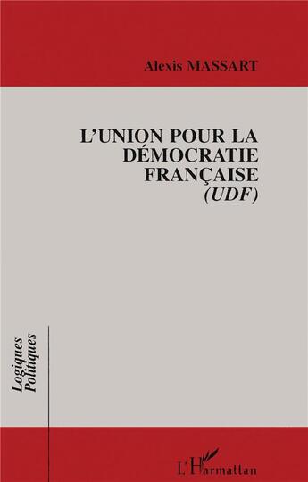 Couverture du livre « L'union pour la democratie francaise (udf) » de Alexis Massart aux éditions L'harmattan