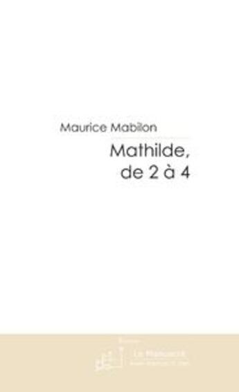 Couverture du livre « Mathilde, de 2 a 4 » de Maurice Mabilon aux éditions Le Manuscrit