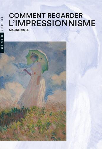 Couverture du livre « Comment regarder l'impressionnisme » de Marine Kisiel aux éditions Hazan