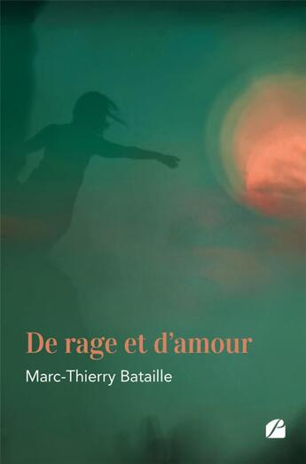 Couverture du livre « De rage et d'amour » de Marc-Thierry Bataille aux éditions Editions Du Panthéon