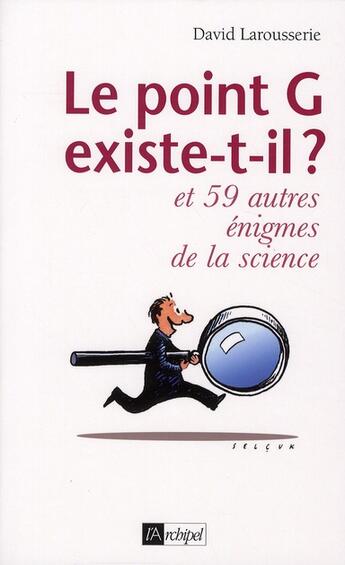 Couverture du livre « Le point G existe-t-il ? et 59 autres énigmes irrésolues de la science » de David Larousserie aux éditions Archipel