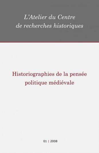 Couverture du livre « Historiographies de la pensée politique médiévale » de Atelier Du Centre De Recherches Historiques De L'Ehess aux éditions Centre De Recherches Historiques - Ehess