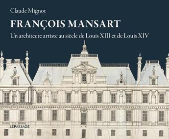 Couverture du livre « François Mansart, un architecte artiste au siècle de Louis XIII et de Louis XIV » de Claude Mignot aux éditions Le Passage