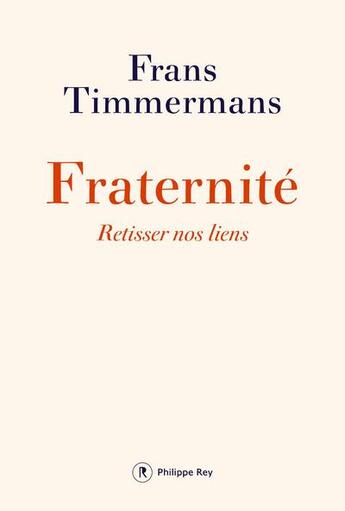 Couverture du livre « Fraternité ; retisser nos liens » de Frans Timmermans aux éditions Philippe Rey