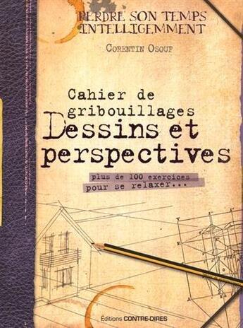 Couverture du livre « Cahier de gribouillage ; dessins et perspectives ; plus de 100 exercices à résoudre pour se relaxer... » de Corentin Osouf aux éditions Contre-dires