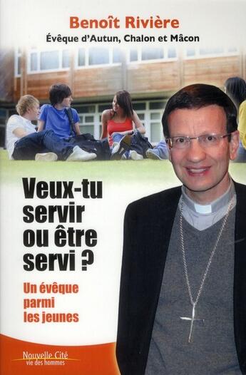 Couverture du livre « Veux-tu servir ou être servi ? » de Benoît Rivière aux éditions Nouvelle Cite