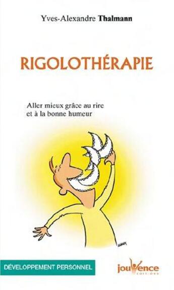 Couverture du livre « Rigolothérapie ; aller mieux grâce au rire et à la bonne humeur » de Yves-Alexandre Thalmann aux éditions Jouvence