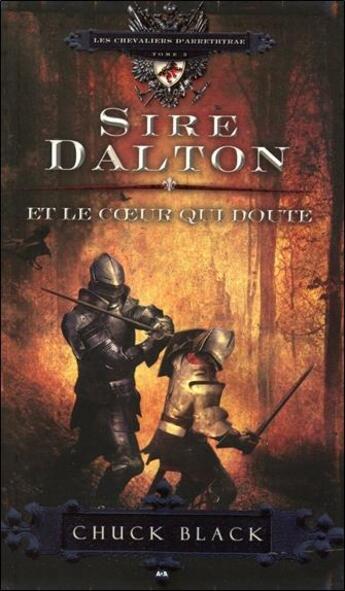 Couverture du livre « Les chevaliers d'Arrethtrae t.3 ; sire Dalton et le coeur qui doute » de Chuck Black aux éditions Ada