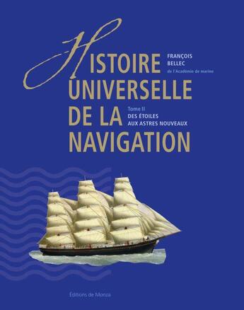 Couverture du livre « Histoire universelle de la navigation Tome 2 ; des étoiles aux astres nouveaux » de Francois Bellec aux éditions Editions De Monza