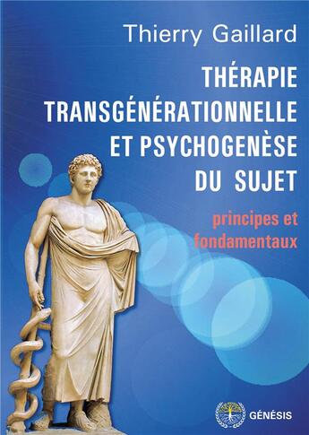 Couverture du livre « Thérapie transgénérationnelle et psychogénèse du sujet ; principes et fondamentaux » de Thierry Gaillard aux éditions Genesis Editions