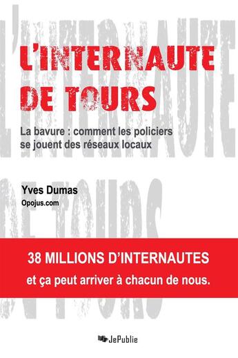 Couverture du livre « L'internaute de Tours ; la bavure : comment les policiers se jouent des réseaux locaux » de Yves Dumas aux éditions Jepublie