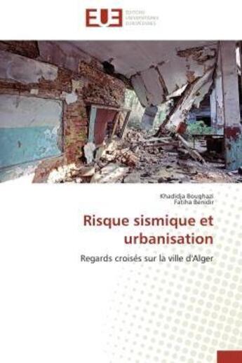 Couverture du livre « Risque sismique et urbanisation - regards croises sur la ville d'alger » de Boughazi/Benidir aux éditions Editions Universitaires Europeennes