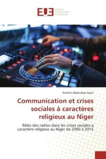 Couverture du livre « Communication et crises sociales a caracteres religieux au niger - roles des radios dans les crises » de Abdoulaye Seyni I. aux éditions Editions Universitaires Europeennes