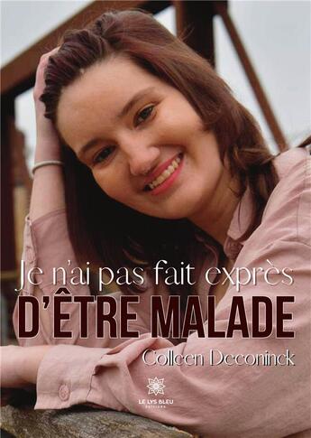 Couverture du livre « Je n'ai pas fait exprès d'être malade » de Deconinck Colleen aux éditions Le Lys Bleu