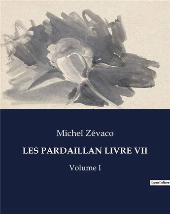 Couverture du livre « LES PARDAILLAN LIVRE VII : Volume I » de Michel Zevaco aux éditions Culturea