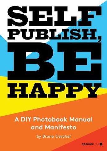 Couverture du livre « Self publish, be happy » de Ceschel Bruno aux éditions Aperture