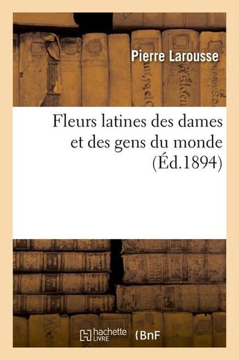 Couverture du livre « Fleurs latines des dames et des gens du monde (Éd.1894) » de Pierre Larousse aux éditions Hachette Bnf