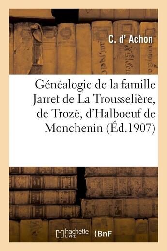 Couverture du livre « Genealogie de la famille jarret de la trousseliere, de troze, d'halboeuf de monchenin - , la mairie, » de Achon C.-F. aux éditions Hachette Bnf