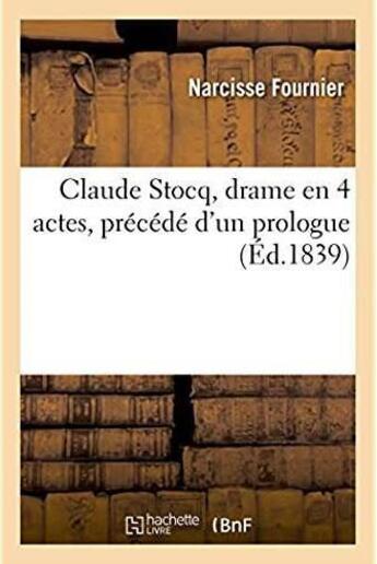 Couverture du livre « Claude stocq, drame en 4 actes, precede d'un prologue » de Fournier Narcisse aux éditions Hachette Bnf