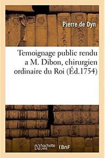 Couverture du livre « Temoignage public rendu a m. dibon, chirurgien ordinaire du roi - dans la compagnie des cent-suisses » de Dyn Pierre aux éditions Hachette Bnf