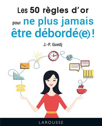 Couverture du livre « Les 50 règles d'or pour ne plus jamais être débordé(e) ! » de Jean-Paul Guedj aux éditions Larousse