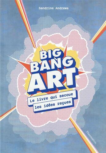 Couverture du livre « Big bang art : le livre qui secoue les idées reçues » de Sandrine Andrews aux éditions Flammarion