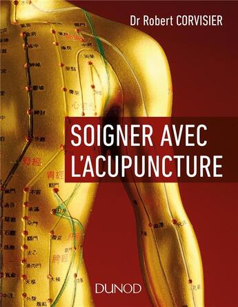 Couverture du livre « Soigner avec l'acupuncture » de Robert Corvisier aux éditions Dunod