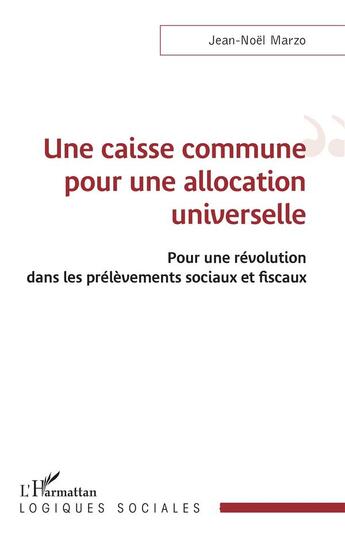 Couverture du livre « Une caisse commune pour une allocation universelle : pour une révolution dans les prélèvements sociaux et fiscaux » de Jean-Noel Marzo aux éditions L'harmattan