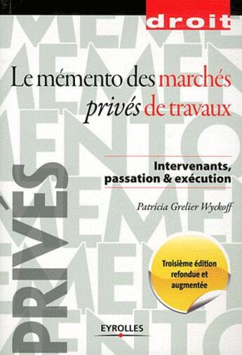 Couverture du livre « Le mémento des marchés privés de travaux ; intervenants, passation et travaux (3e édition) » de Patricia Grelier Wyckoff aux éditions Eyrolles