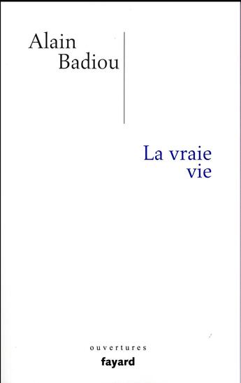 Couverture du livre « La vraie vie » de Alain Badiou aux éditions Fayard