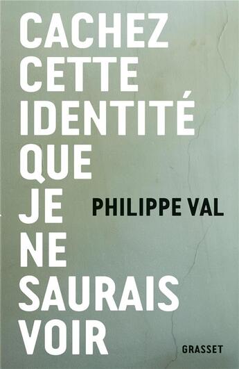 Couverture du livre « Cachez cette identité que je ne saurais voir » de Philippe Val aux éditions Grasset