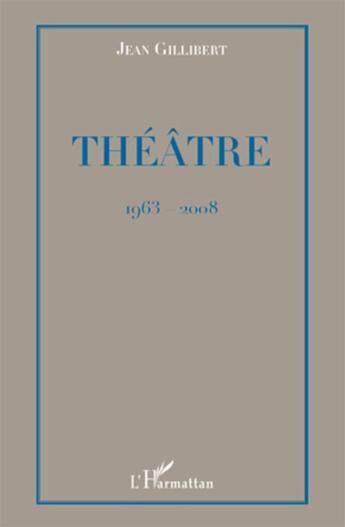 Couverture du livre « Théâtre (1963-2008) » de Jean Gillibert aux éditions L'harmattan