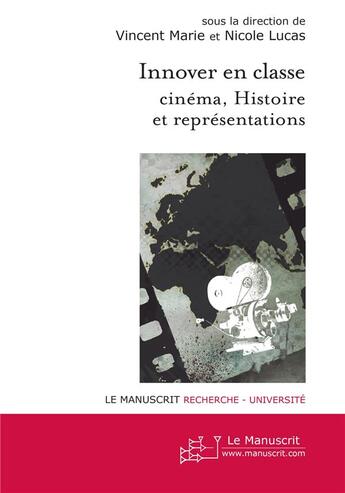 Couverture du livre « Innover en classe ; cinéma, histoire et représentations » de Vincent Marie et Nicole Lucas aux éditions Le Manuscrit