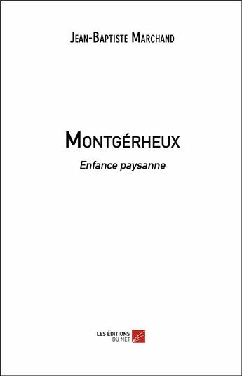 Couverture du livre « Montgérheux ; enfance paysanne » de Jean-Baptiste Marchand aux éditions Editions Du Net