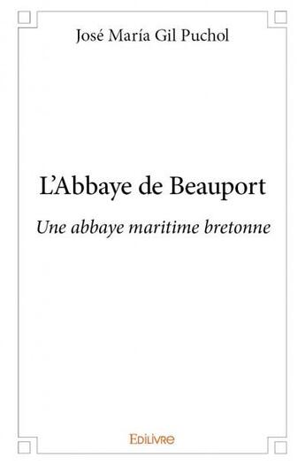 Couverture du livre « L'abbaye de Beauport ; une abbaye maritime bretonne » de Jose Maria Gil Pucho aux éditions Edilivre