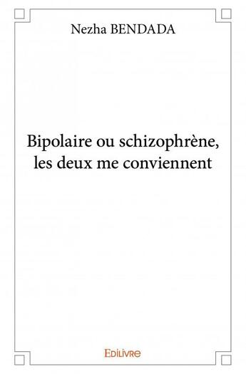 Couverture du livre « Bipolaire ou schizophrene, les deux me conviennent » de Nezha Bendada aux éditions Edilivre
